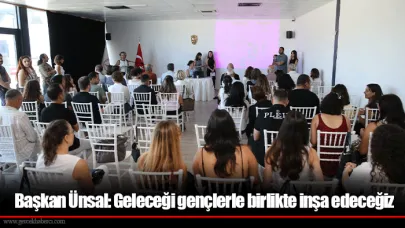 Başkan Ünsal: Geleceği gençlerle birlikte inşa edeceğiz