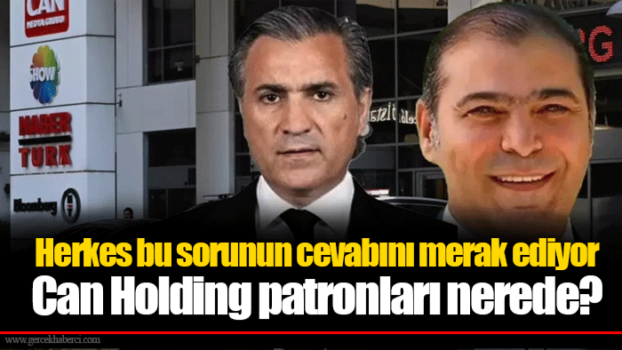 Herkes bu sorunun cevabını merak ediyor Can Holding patronları nerede?