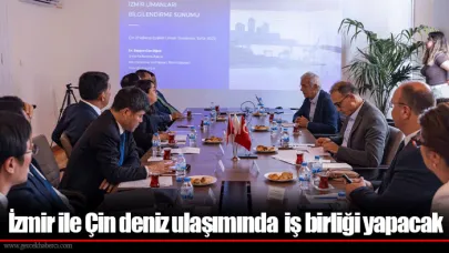 İzmir ile Çin deniz ulaşımında  iş birliği yapacak