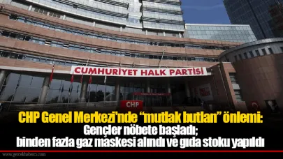 CHP Genel Merkezi'nde “mutlak butlan” önlemi: Gençler nöbete başladı; binden fazla gaz maskesi alındı ve gıda stoku yapıldı
