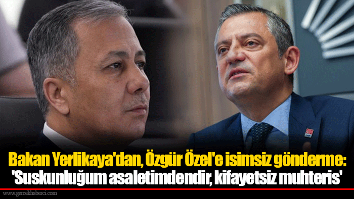 Bakan Yerlikaya'dan, Özgür Özel'e isimsiz gönderme: 'Suskunluğum asaletimdendir, kifayetsiz muhteris'