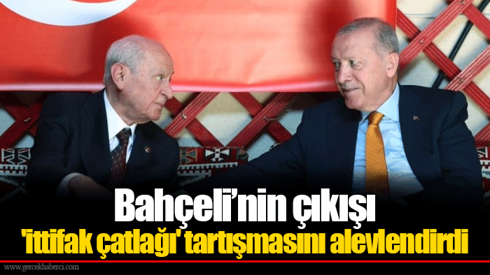 Bahçeli’nin çıkışı 'ittifak çatlağı' tartışmasını alevlendirdi