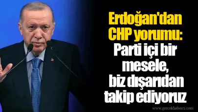 Erdoğan'dan CHP yorumu: Parti içi bir mesele, biz dışarıdan takip ediyoruz