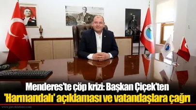 Menderes'te çöp krizi: Başkan Çiçek'ten 'Harmandalı' açıklaması ve vatandaşlara çağrı