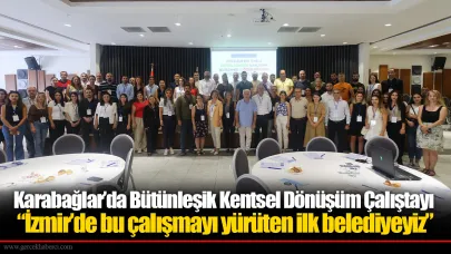 Karabağlar’da Bütünleşik Kentsel Dönüşüm Çalıştayı