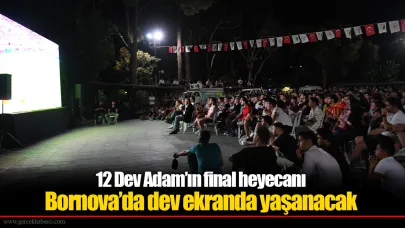 12 Dev Adam’ın final heyecanı...Bornova’da dev ekranda yaşanacak