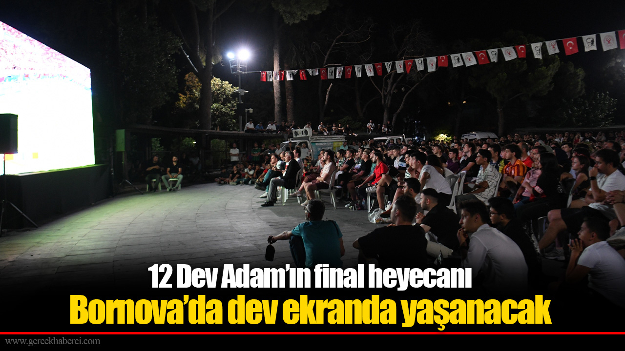 12 Dev Adam’ın final heyecanı...Bornova’da dev ekranda yaşanacak