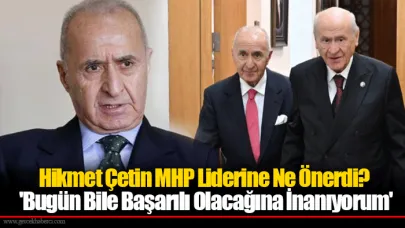 Hikmet Çetin MHP Liderine Ne Önerdi? 'Bugün Bile Başarılı Olacağına İnanıyorum'