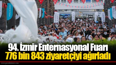 94. İzmir Enternasyonal Fuarı 776 bin 843 ziyaretçiyi ağırladı