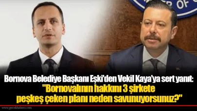 Bornova Belediye Başkanı Eşki'den Vekil Kaya'ya sert yanıt: "Bornovalının hakkını 3 şirkete peşkeş çeken planı neden savunuyorsunuz?"