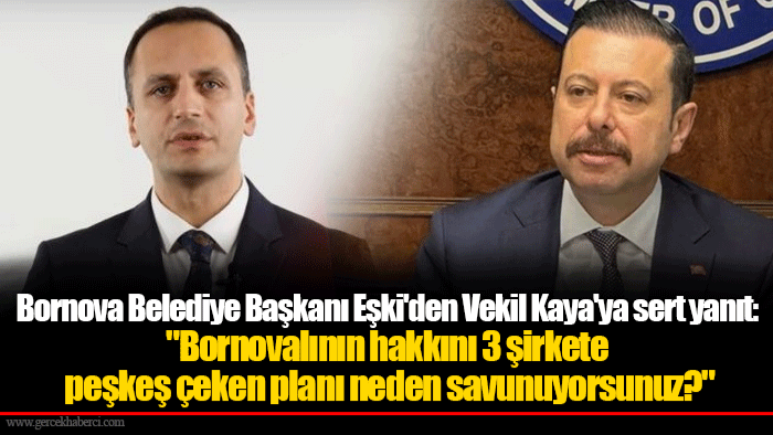 Bornova Belediye Başkanı Eşki'den Vekil Kaya'ya sert yanıt: "Bornovalının hakkını 3 şirkete peşkeş çeken planı neden savunuyorsunuz?"
