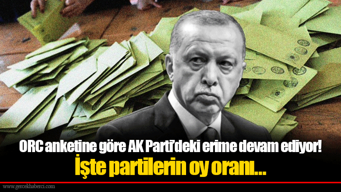 ORC anketine göre AK Parti’deki erime devam ediyor! İşte partilerin oy oranı…