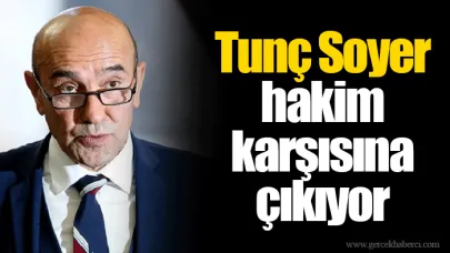 Tunç Soyer hakim karşısına çıkıyor