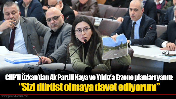 CHP'li Özkan’dan Ak Partili Kaya ve Yıldız’a Erzene planları yanıtı: “Sizi dürüst olmaya davet ediyorum”