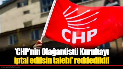 'CHP'nin Olağanüstü Kurultayı iptal edilsin talebi' reddedildi!