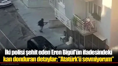İki polisi şehit eden Eren Bigül'ün ifadesindeki kan donduran detaylar; "Atatürk'ü sevmiyorum, selefiyim"