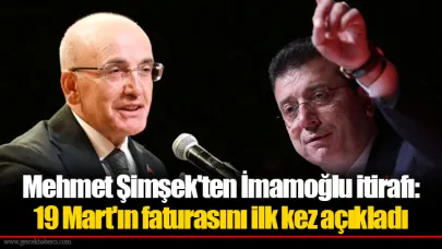 Mehmet Şimşek'ten İmamoğlu itirafı: 19 Mart'ın faturasını ilk kez açıkladı