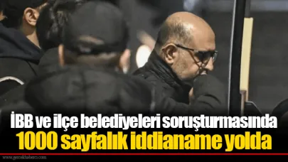 İBB ve ilçe belediyeleri soruşturmasında 1000 sayfalık iddianame yolda
