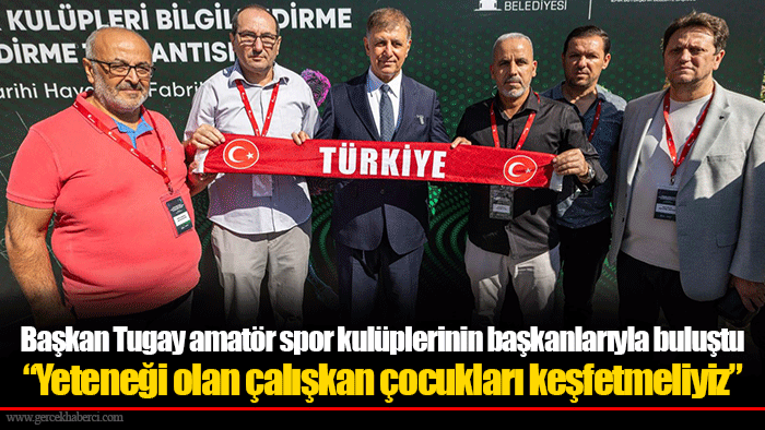 Başkan Tugay amatör spor kulüplerinin başkanlarıyla buluştu “Yeteneği olan çalışkan çocukları keşfetmeliyiz”
