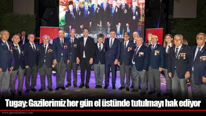 Tugay: Gazilerimiz her gün el üstünde tutulmayı hak ediyor