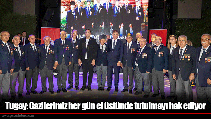 Tugay: Gazilerimiz her gün el üstünde tutulmayı hak ediyor