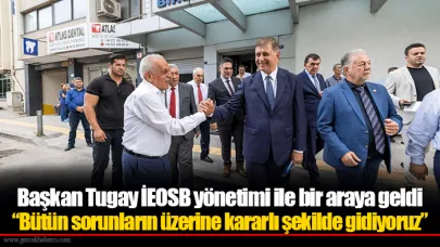 Başkan Tugay İEOSB yönetimi ile bir araya geldi