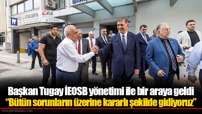 Başkan Tugay İEOSB yönetimi ile bir araya geldi
