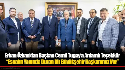 Erkan Özkan’dan Başkan Cemil Tugay’a Anlamlı Teşekkür Esnafın Yanında Duran Bir Büyükşehir Başkanımız Var