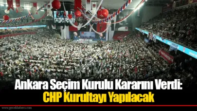 Ankara Seçim Kurulu Kararını Verdi: CHP Kurultayı Yapılacak