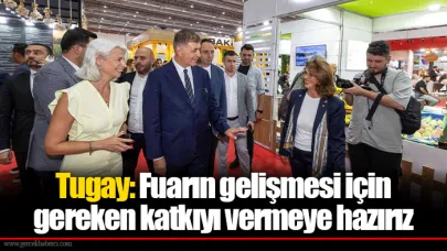 Tugay: Fuarın gelişmesi için gereken katkıyı vermeye hazırız