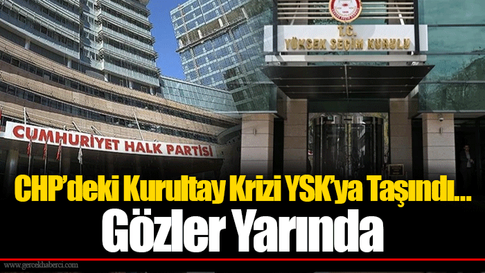 CHP’deki Kurultay Krizi YSK’ya Taşındı… Gözler Yarında