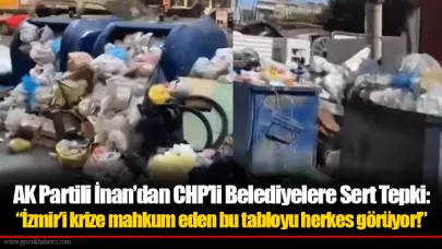AK Partili İnan’dan CHP’li Belediyelere Sert Tepki: “İzmir’i krize mahkum eden bu tabloyu herkes görüyor!”
