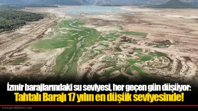İzmir barajlarındaki su seviyesi, her geçen gün düşüyor: Tahtalı Barajı 17 yılın en düşük seviyesinde!