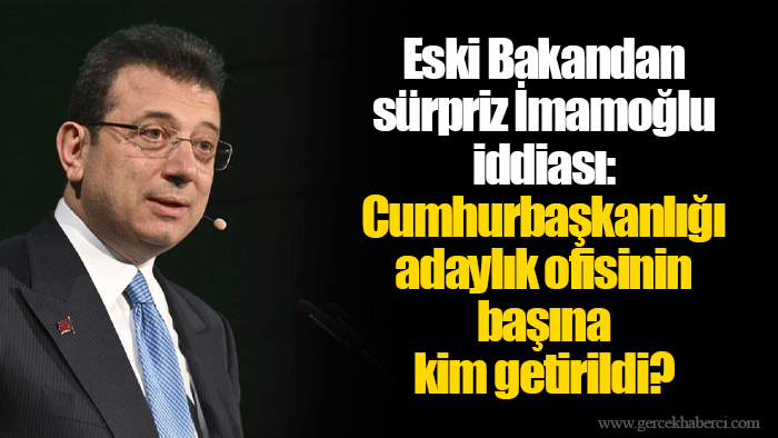 Eski Bakandan sürpriz İmamoğlu iddiası: Cumhurbaşkanlığı adaylık ofisinin başına kim getirildi?