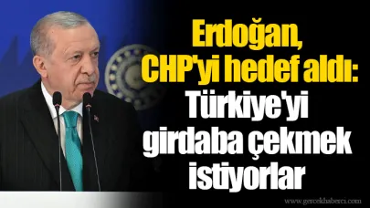 Erdoğan, CHP'yi hedef aldı: Türkiye'yi girdaba çekmek istiyorlar