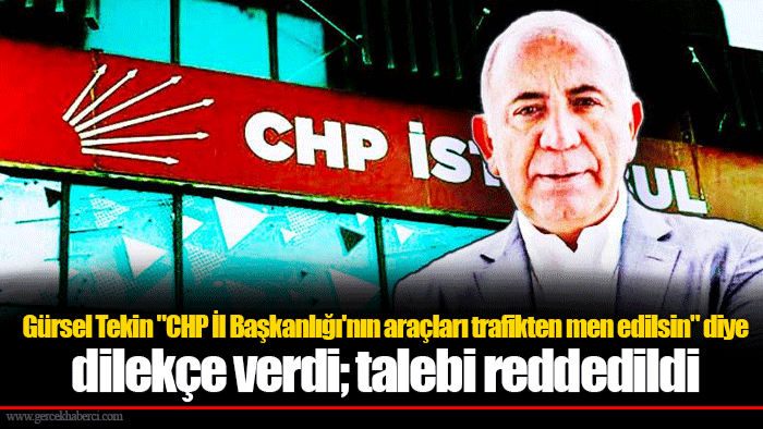 Gürsel Tekin "CHP İl Başkanlığı'nın araçları trafikten men edilsin" diye dilekçe verdi; talebi reddedildi