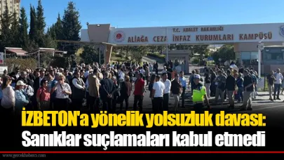 İZBETON'a yönelik yolsuzluk davası: Sanıklar suçlamaları kabul etmedi