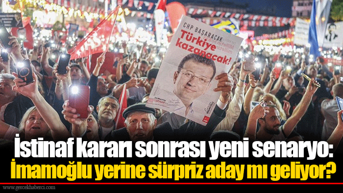 İstinaf kararı sonrası yeni senaryo:İmamoğlu yerine sürpriz aday mı geliyor?