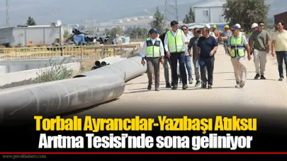 Torbalı Ayrancılar-Yazıbaşı Atıksu Arıtma Tesisi’nde sona geliniyor