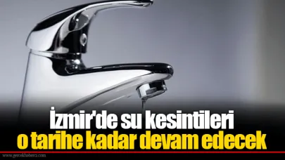 İzmir'de su kesintileri o tarihe kadar devam edecek