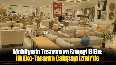Mobilyada Tasarım ve Sanayi El Ele: İlk Eko-Tasarım Çalıştayı İzmir’de