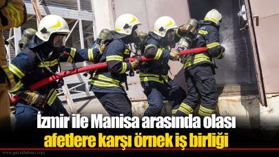 İzmir ile Manisa arasında olası afetlere karşı örnek iş birliği