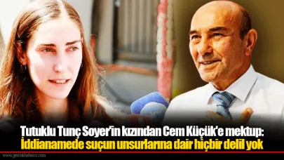 Tutuklu Tunç Soyer'in kızından Cem Küçük'e mektup: İddianamede suçun unsurlarına dair hiçbir delil yok