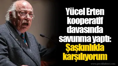Yücel Erten kooperatif davasında savunma yaptı: Şaşkınlıkla karşılıyorum