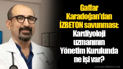 Gaffar Karadoğan'dan İZBETON savunması: Kardiyoloji uzmanının Yönetim Kurulunda ne işi var?