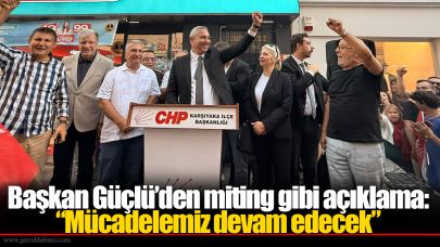 Başkan Güçlü’den miting gibi açıklama: “Mücadelemiz devam edecek”