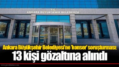 Ankara Büyükşehir Belediyesi'ne 'konser' soruşturması: 13 kişi gözaltına alındı