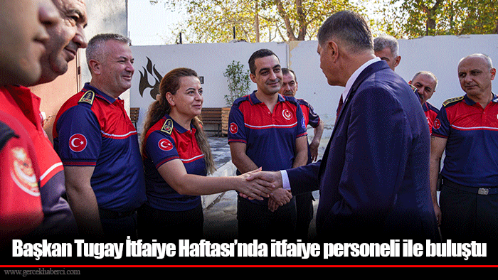 Başkan Tugay İtfaiye Haftası’nda itfaiye personeli ile buluştu