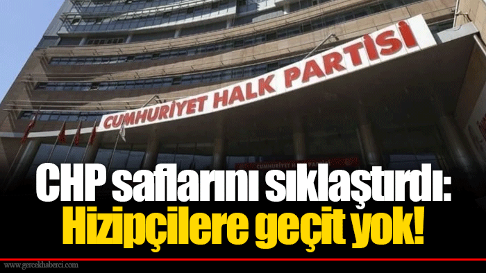 CHP saflarını sıklaştırdı: Hizipçilere geçit yok!