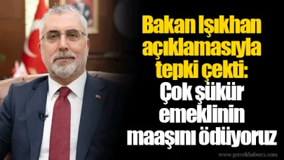 Bakan Işıkhan açıklamasıyla tepki çekti: Çok şükür emeklinin maaşını ödüyoruz